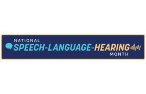 National Speech-Language-Hearing Month